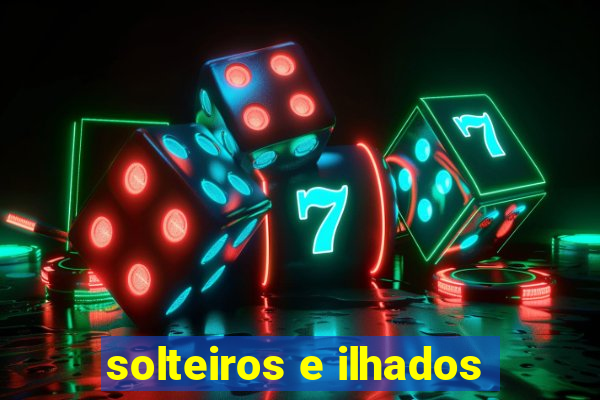 solteiros e ilhados